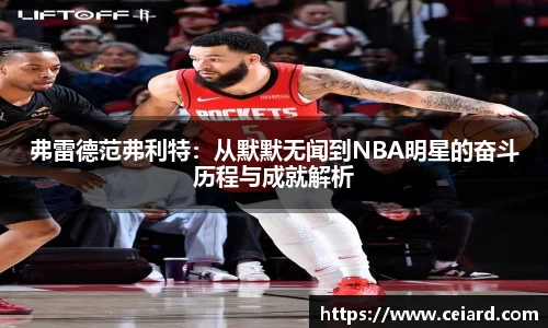 弗雷德范弗利特：从默默无闻到NBA明星的奋斗历程与成就解析